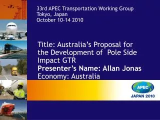 Title: Australia’s Proposal for the Development of Pole Side Impact GTR Presenter’s Name: Allan Jonas Economy: Australi