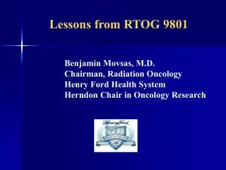Benjamin Movsas, M.D. Chairman, Radiation Oncology Henry Ford Health System Herndon Chair in Oncology Research