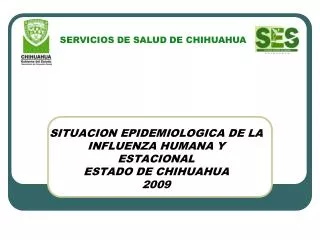 SITUACION EPIDEMIOLOGICA DE LA INFLUENZA HUMANA Y ESTACIONAL ESTADO DE CHIHUAHUA 2009