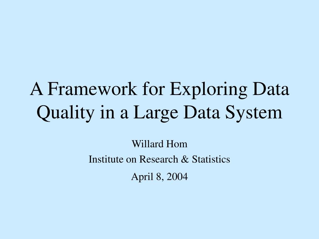 PPT - A Framework for Exploring Data Quality in a Large Data System ...