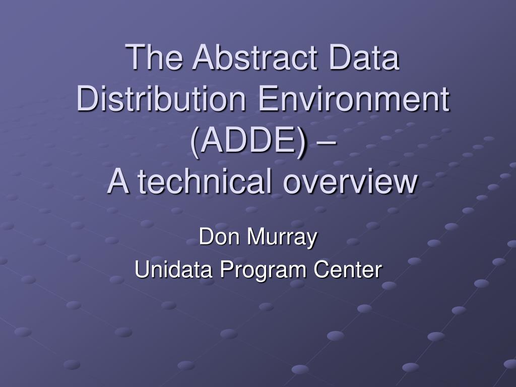 PPT - The Abstract Data Distribution Environment (ADDE) – A technical ...