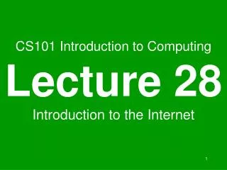 CS101 Introduction to Computing Lecture 28 Introduction to the Internet