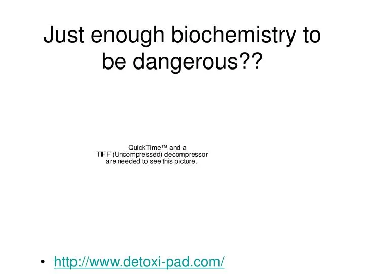 just enough biochemistry to be dangerous