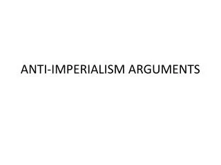 ANTI-IMPERIALISM ARGUMENTS