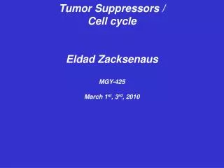 Tumor Suppressors / Cell cycle Eldad Zacksenaus MGY-425 March 1 st , 3 rd , 2010