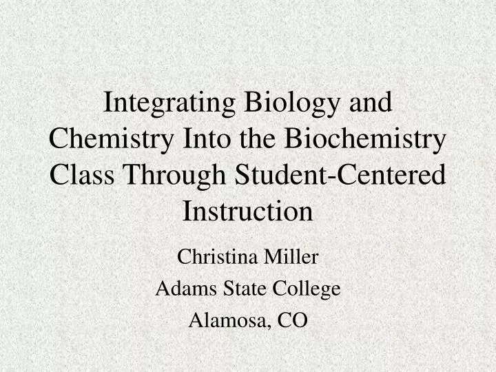 integrating biology and chemistry into the biochemistry class through student centered instruction