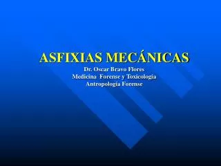ASFIXIAS MECÁNICAS Dr. Oscar Bravo Flores Medicina Forense y Toxicología Antropología Forense