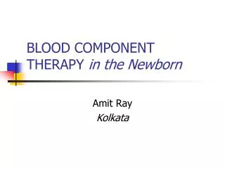 BLOOD COMPONENT THERAPY in the Newborn