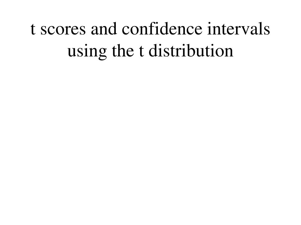 PPT - t scores and confidence intervals using the t distribution ...