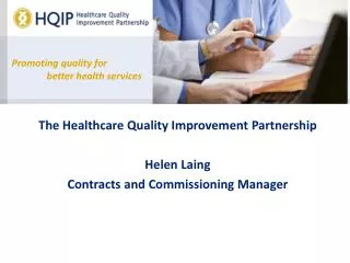 The Healthcare Quality Improvement Partnership Helen Laing Contracts and Commissioning Manager