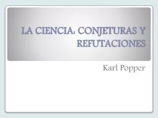 LA CIENCIA: CONJETURAS Y REFUTACIONES