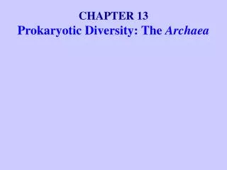 CHAPTER 13 Prokaryotic Diversity: The Archaea