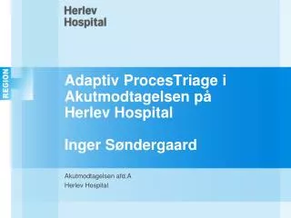 Adaptiv ProcesTriage i Akutmodtagelsen på Herlev Hospital Inger Søndergaard