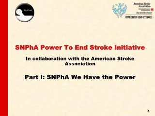 SNPhA Power To End Stroke Initiative In collaboration with the American Stroke Association Part I: SNPhA We Have the Pow