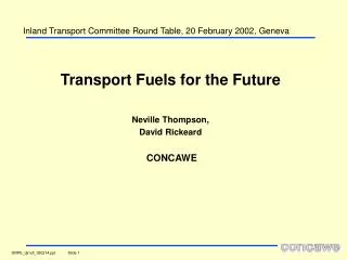 Transport Fuels for the Future Neville Thompson, David Rickeard CONCAWE
