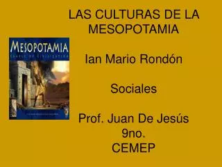 LAS CULTURAS DE LA MESOPOTAMIA Ian Mario Rondón Sociales Prof. Juan De Jesús 9no. CEMEP