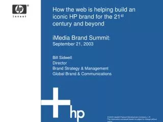How the web is helping build an iconic HP brand for the 21 st century and beyond iMedia Brand Summit : September 21, 2