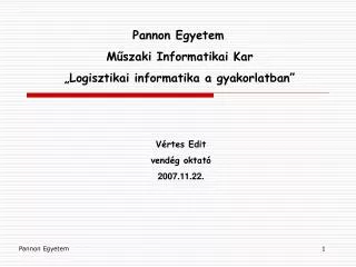 Pannon Egyetem Műszaki Informatikai Kar „Logisztikai informatika a gyakorlatban” Vértes Edit vendég oktató 2007.11.22.