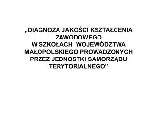 „DIAGNOZA JAKOŚCI KSZTAŁCENIA ZAWODOWEGO W SZKOŁACH WOJEWÓDZTWA MAŁOPOLSKIEGO PROWADZONYCH PRZEZ JEDNOSTK