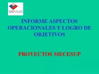 INFORME ASPECTOS OPERACIONALES Y LOGRO DE OBJETIVOS PROYECTOS MECESUP