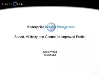 Speed, Visibility and Control for Improved Profits Grant Woolf ClearOrbit