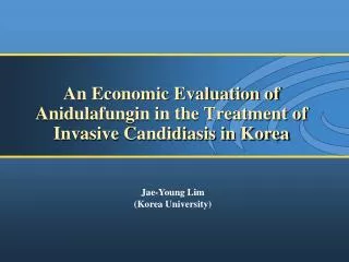 An Economic Evaluation of Anidulafungin in the Treatment of Invasive Candidiasis in Korea