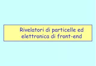 Rivelatori di particelle ed elettronica di front-end