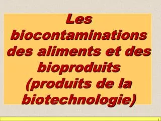 Les biocontaminations des aliments et des bioproduits (produits de la biotechnologie)