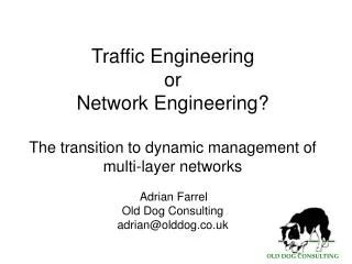 Traffic Engineering or Network Engineering? The transition to dynamic management of multi-layer networks Adrian Farrel
