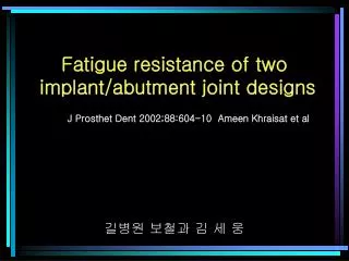 Fatigue resistance of two implant/abutment joint designs