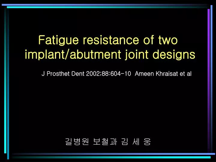 fatigue resistance of two implant abutment joint designs