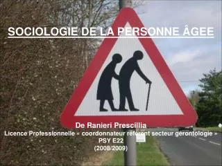 SOCIOLOGIE DE LA PERSONNE ÂGEE De Ranieri Prescillia Licence Professionnelle « coordonnateur référent secteur gérontolog