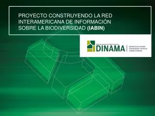 PROYECTO CONSTRUYENDO LA RED INTERAMERICANA DE INFORMACIÓN SOBRE LA BIODIVERSIDAD (IABIN)