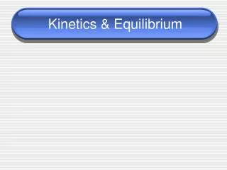 Kinetics &amp; Equilibrium