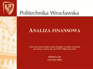 Analiza finansowa Autor materiałów dydaktycznych: Stanisław Lewiński vel Iwański prowadzący: dr hab. inż., prof. PWr W