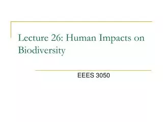 Lecture 26: Human Impacts on Biodiversity