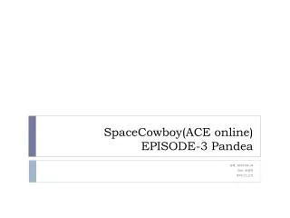 SpaceCowboy(ACE online) EPISODE-3 Pandea