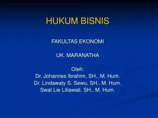 HUKUM BISNIS FAKULTAS EKONOMI UK. MARANATHA Oleh: Dr. Johannes Ibrahim, SH., M. Hum. Dr. Lindawaty S. Sewu, SH., M. Hum.