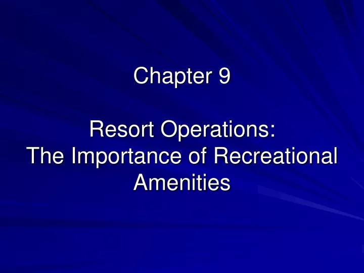 chapter 9 resort operations the importance of recreational amenities