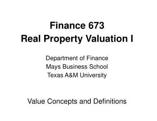 Finance 673 Real Property Valuation I Department of Finance Mays Business School Texas A&amp;M University Value Concept