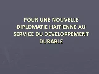 POUR UNE NOUVELLE DIPLOMATIE HAITIENNE AU SERVICE DU DEVELOPPEMENT DURABLE