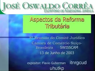 Aspectos da Reforma Tributária 8ª Reunião do Comitê Jurídico Câmara de Comércio Suíço-Brasileira SWISSCAM 13 de Ju