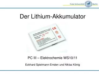 Der Lithium-Akkumulator PC III – Elektrochemie WS10/11 Eckhard Spielmann-Emden und Niklas König