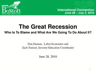 The Great Recession Who Is To Blame and What Are We Going To Do About It? Dan Doonan , Labor Economist and Zach Teutsc