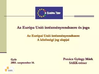 Az Európa Unió intézményrendszere és joga Az Európai Unió intézményrendszere A közösségi jog alapjai