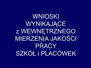 WNIOSKI WYNIKAJĄCE z WEWNĘTRZNEGO MIERZENIA JAKOŚCI PRACY SZKÓŁ i PLACÓWEK