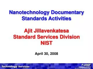 Nanotechnology Documentary Standards Activities Ajit Jillavenkatesa Standard Services Division NIST April 30, 2008