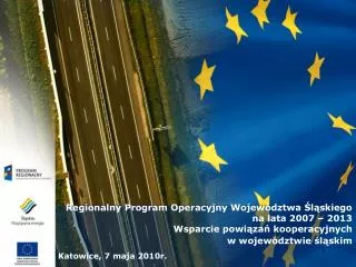Regionalny Program Operacyjny Województwa Śląskiego na lata 2007 – 2013 Wsparcie powiązań kooperacyjnych w województw