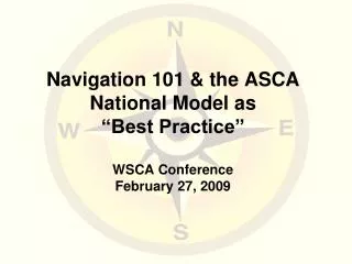 Navigation 101 &amp; the ASCA National Model as “Best Practice” WSCA Conference February 27, 2009