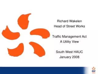 Richard Wakelen Head of Street Works Traffic Management Act A Utility View South West HAUC January 2008